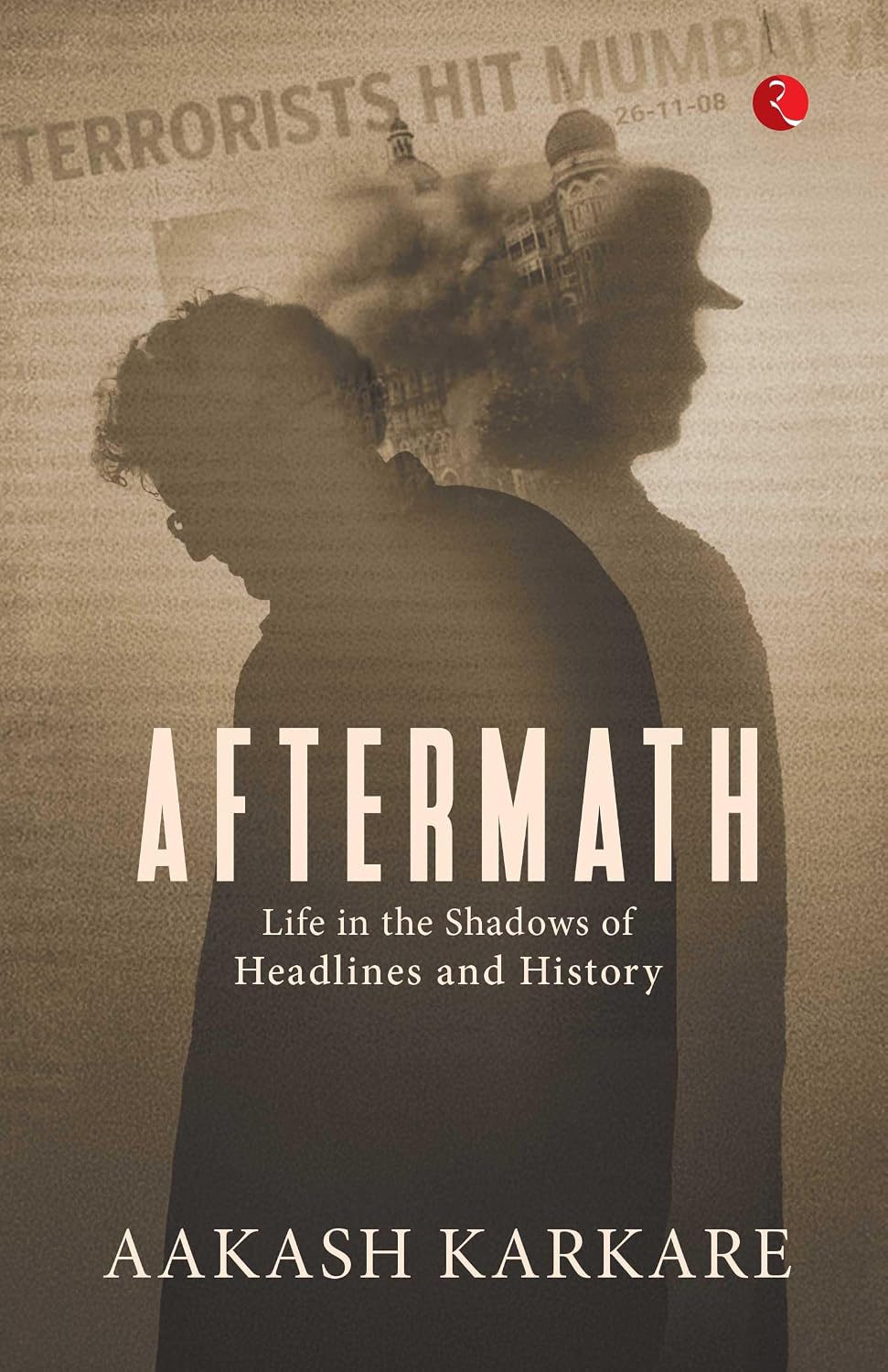 Cover of Aftermath: Life in the Shadows of Headlines and History by Aakash Karkare